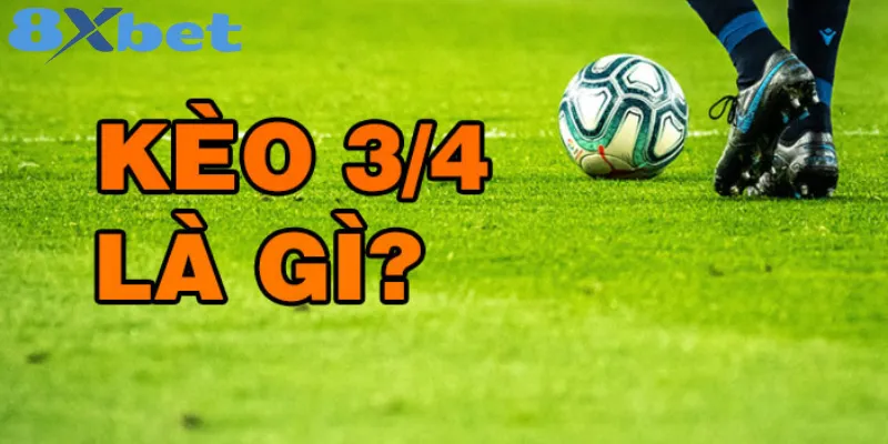 Kinh nghiệm để thắng khi chơi kèo 3/4 tại nhà cái 8xbetvn 1 Kèo 3/4