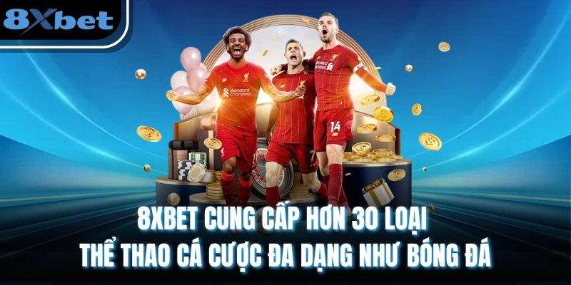8XBET cung cấp hơn 30 loại thể thao cá cược đa dạng như bóng đá